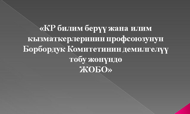 “ Кыргыз Республикасынын билим жана илим кызматкерлеринин профсоюзунун Демилгелүү тобу ” жөнүндө Жобо бекитилди 